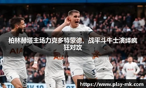 柏林赫塔主场力克多特蒙德，战平斗牛士演绎疯狂对攻