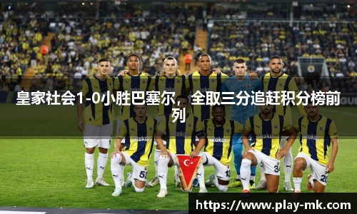 皇家社会1-0小胜巴塞尔，全取三分追赶积分榜前列