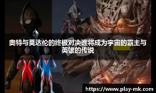 奥特与莫达伦的终极对决谁将成为宇宙的霸主与英雄的传说