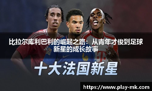 比拉尔库利巴利的崛起之路:从青年才俊到足球新星的成长故事